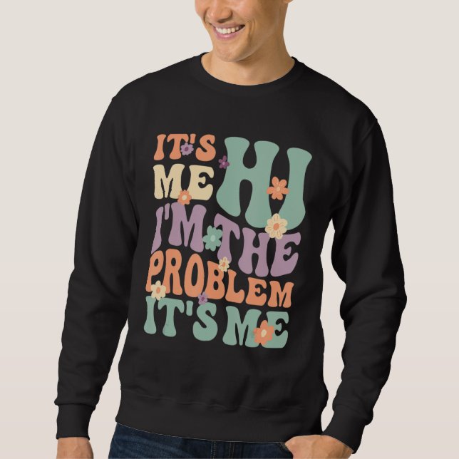 Its Me Hi I'm the Problem Its Me_2 Sweatshirt (Front)