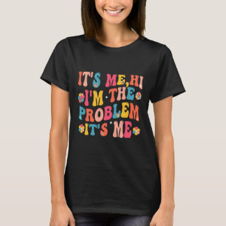 Its Me Hi I'm the Problem Its Me 5 T-Shirt