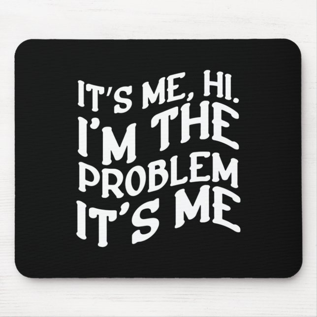 Its Me Hi Im The Problem Its Me Fun Groovy Humour  Mouse Pad (Front)