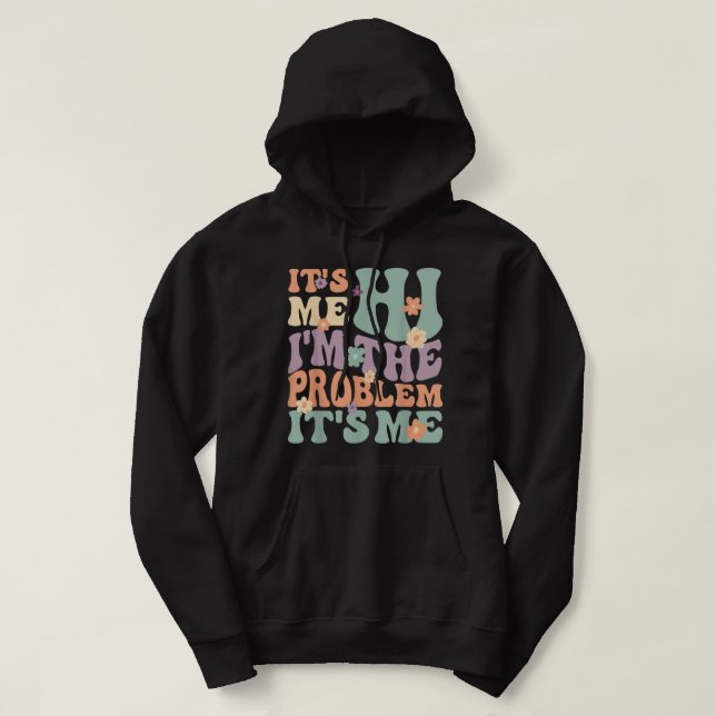 Its Me Hi I'm the Problem Its Me Hoodie (Design Front)