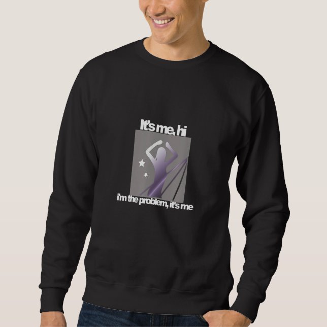 It's Me Hi I'm The Problem It's Me Quote Sweatshirt (Front)
