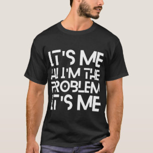 It's Me Hi I'm The Problem It's Me T-Shirt