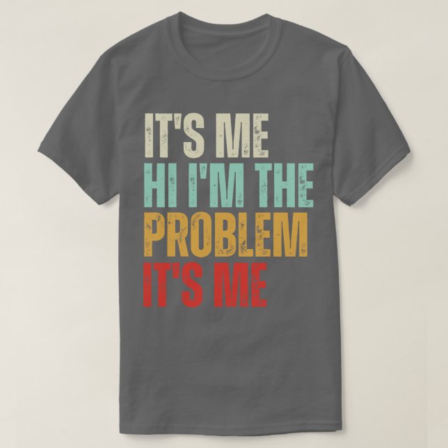 Its Me Hi Im the Problem Its Me T-Shirt (Design Front)