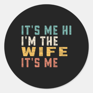 It's Me Hi I'm The Wife It's Me Fun Dad Wife  Classic Round Sticker