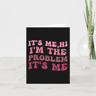 It's Me , Its Me Hi I'm The Problem Its MeIts Me H Card