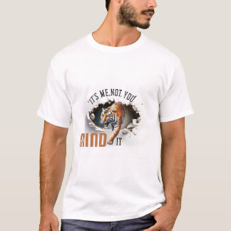 It's Me Not You,Mind It Tiger T-Shirt