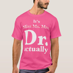 It'S Miss Ms Mrs Dr Actually Classic Funny Doctor T-Shirt