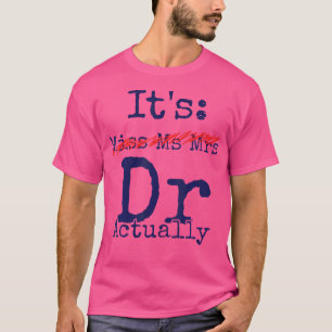 It'S Miss Ms Mrs Dr Actually Doctor Appreciation F T-Shirt
