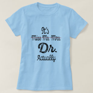 It's Miss Ms Mrs Dr Actually Phd Graduation Doctor T-Shirt