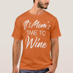 Its Moms Time To Wine Funny Wine Lover Quote 1 T-Shirt