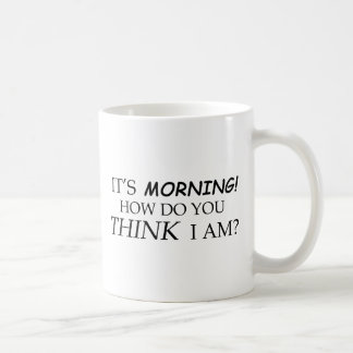 It's Morning, How Do You Think I Am? Coffee Mug