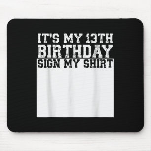 Its My 13th Birthday Sign My Shirt 13 Year Old Mouse Pad