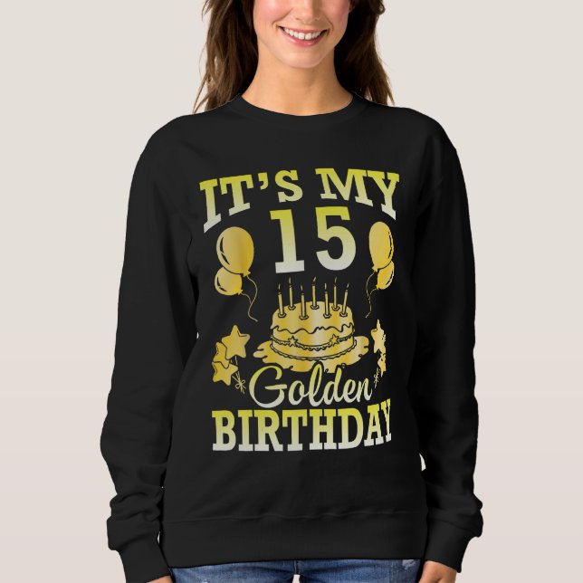 It's My 15 Years Golden Birthday Happy Me You Son  Sweatshirt (Front)