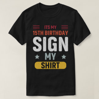 its my 15th birthday sign my shirt