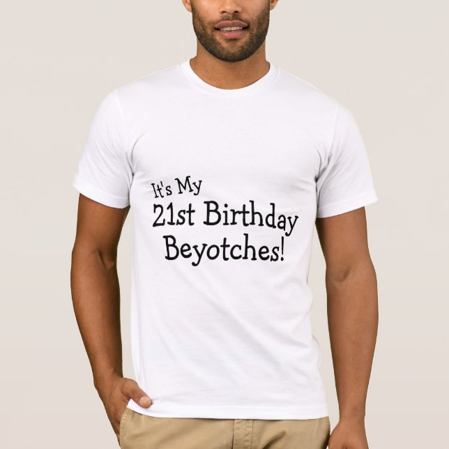 Its My 21st Birthday Beyotches T-Shirt (Front)