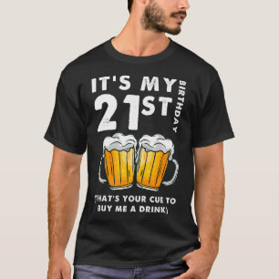 Its My 21st Birthday That's Your Cue To Buy Me A D T-Shirt