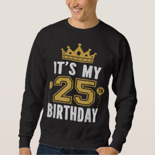 It's My 25th Birthday Gift For 25 Years Old Man An Sweatshirt