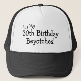 It's My 30th Birthday Beyotches Trucker Hat