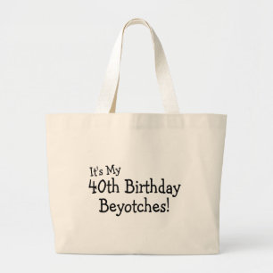 It's My 40th Birthday Beyotches Large Tote Bag