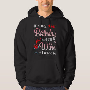 It's My 44th Birthday And I Will Wine If I Want To Hoodie
