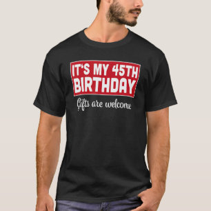 It's My 45th Birthday Are Welcome Bad Humour Sarc T-Shirt