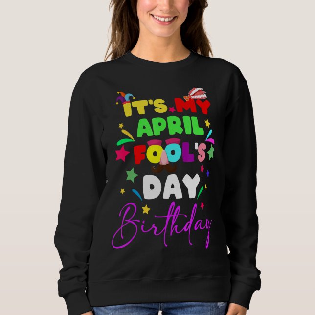 It's My April Fool's Day Birthday April Fool's Day Sweatshirt (Front)