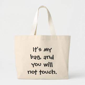 It's my bag, and you will not touch. large tote bag