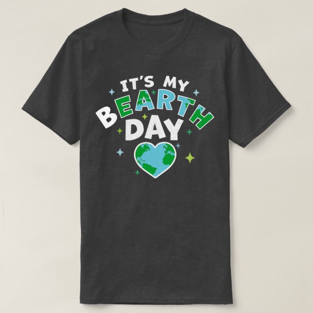 Its My BEarth Day Its My Earth Day Birthday April T-Shirt (Design Front)