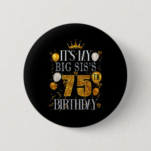 Its My Big Siss 75th Birthday Happy Birthday 75 Ye 6 Cm Round Badge