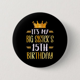 Its My Big Sisters 15th Birthday Happy 15 Years Ol 6 Cm Round Badge