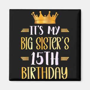 Its My Big Sisters 15th Birthday Happy 15 Years Ol Magnet