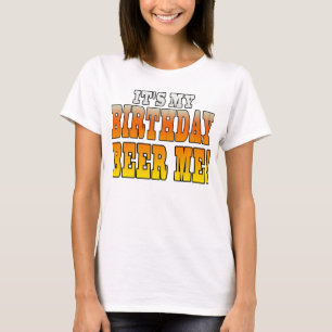 It's My Birthday Beer Me! Funny Bday Joke T-Shirt