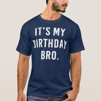 Its My Birthday Bro  T-Shirt