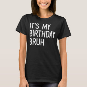 It's My Birthday Bruh Saying Bro Teen Boys Men's T-Shirt