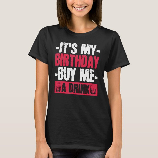 It's My Birthday Buy Me A Drink Birthday Drinks T-Shirt (Front)
