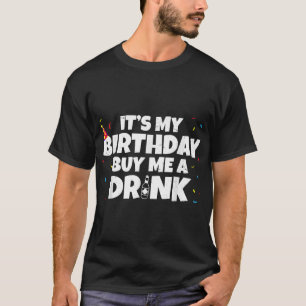 Its My Birthday Buy Me A Drink Birthday T-Shirt
