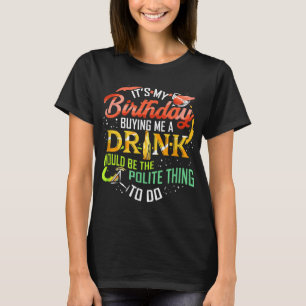 It's My Birthday Buy Me A Drink Drinking Party Win T-Shirt