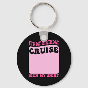 It's My Birthday Cruise Sign My Shirt Funny Cruise Key Ring