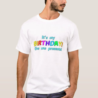 It's my Birthday! Give me presents! T-Shirt