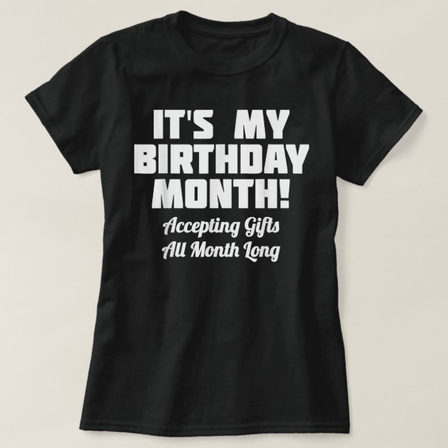 It's My Birthday Month Accepting Gifts All Month  T-Shirt (Design Front)