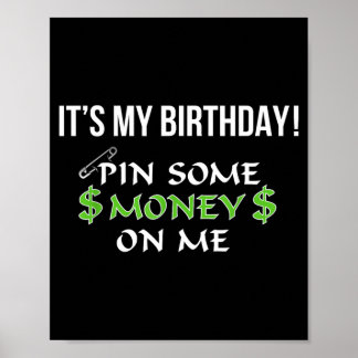 Its My Birthday Pin Some Money On Me Poster