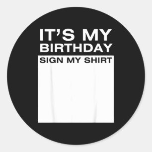 Its My Birthday Sign My Shirt Funny Men Women Boys Classic Round Sticker