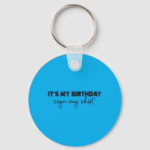 Its My Birthday Sign My Shirt Key Ring