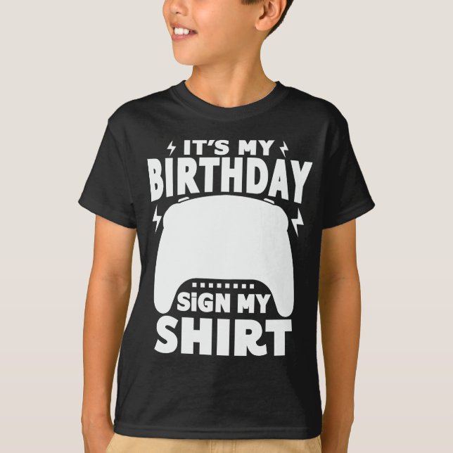  It's My Birthday Sign My Shirt Video Game Gamer (Front)