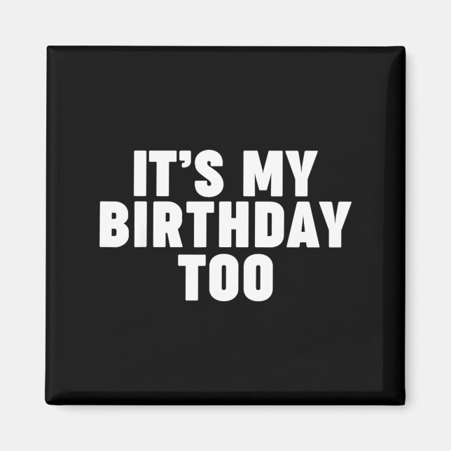 Its My Birthday Too Magnet (Front)