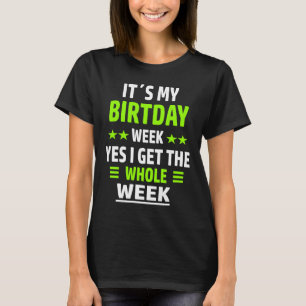 It's My Birthday Week I Get The Whole Week T-Shirt