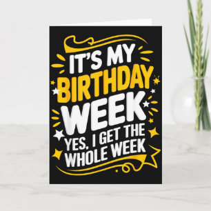 Its My Birthday Week Yes I Get The Whole Week Card