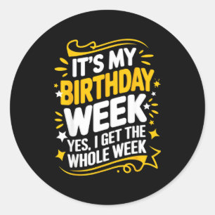 Its My Birthday Week Yes I Get The Whole Week Classic Round Sticker