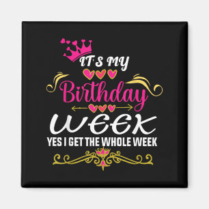 Its My Birthday Week Yes I Get The Whole Week Magnet