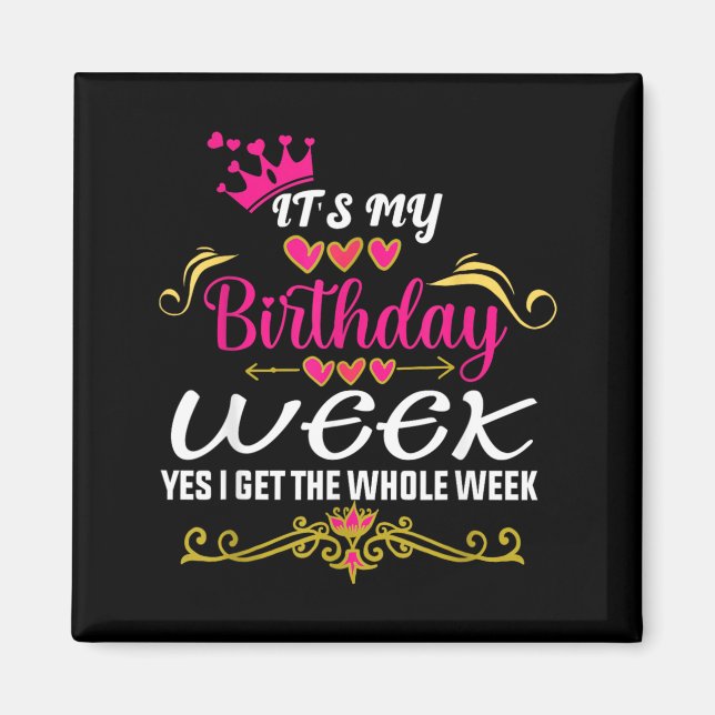 Its My Birthday Week Yes I Get The Whole Week Magnet (Front)